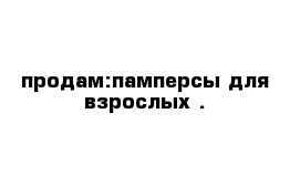 продам:памперсы для взрослых .